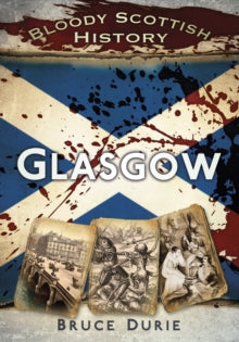 Bloody Scottish History: Glasgow by Dr Bruce Durie