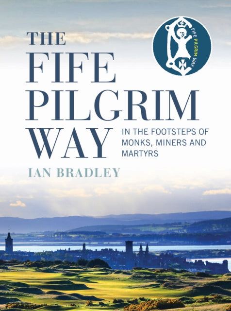 The Fife Pilgrim Way : In the Footsteps of Monks, Miners and Martyrs by Ian Bradley - KINGDOM BOOKS LEVEN