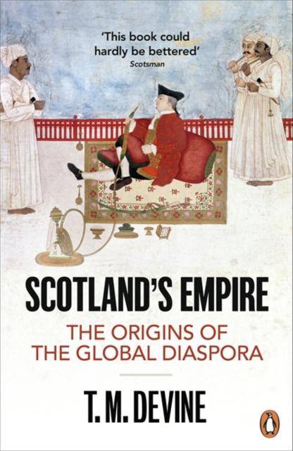 Scotland's Empire : The Origins of the Global Diaspora by T.M. Devine - East  Neuk Books Ltd