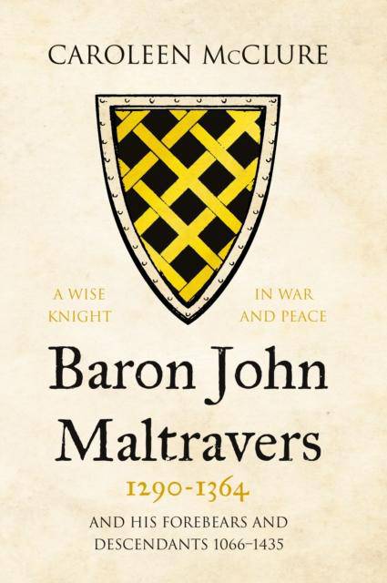 Baron John Maltravers 1290-1364 'A Wise Knight in War and Peace' : and his Forebears and Descendants 1066-1435 - East  Neuk Books Ltd