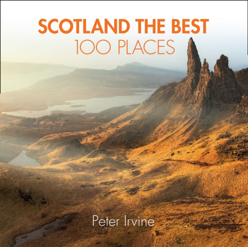 Scotland The Best 100 Places : Extraordinary Places and Where Best to Walk, Eat and Sleep