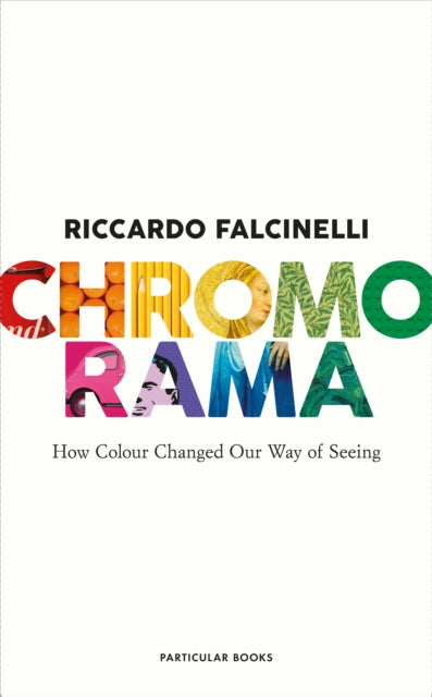Chromorama : How Colour Changed Our Way of Seeing
