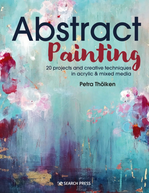 Abstract Painting : 20 Projects & Creative Techniques in Acrylic & Mixed Media