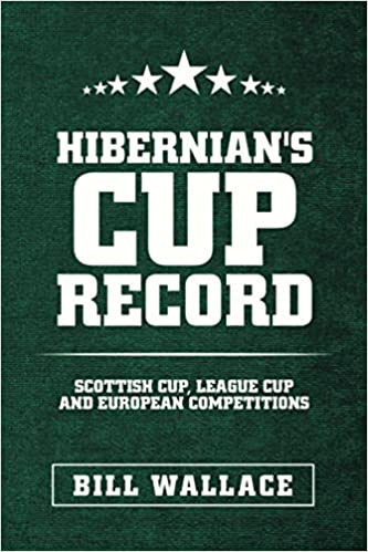 Hibernian's Cup Record: Scottish Cup, League Cup and European Competitions - KINGDOM BOOKS LEVEN