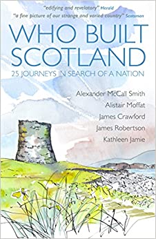 Who Built Scotland : Twenty-Five Journeys in Search of a Nation by Alexander McCall Smith - KINGDOM BOOKS LEVEN