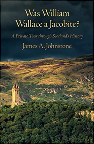Was Was William Wallace a Jacobite : A Private Tour through Scotland's History - KINGDOM BOOKS LEVEN