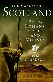 The Makers of Scotland : Picts, Romans, Gaels and Vikings by Tim Clarkson - KINGDOM BOOKS LEVEN