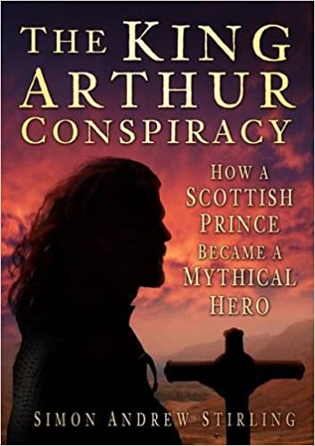 The King Arthur Conspiracy : How a Scottish Prince Became a Mythical Hero - KINGDOM BOOKS LEVEN
