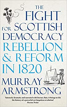 The Fight for Scottish Democracy : Rebellion and Reform in 1820 - KINGDOM BOOKS LEVEN