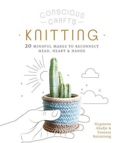 Knitting 20 Mindful Makes to Reconnect Head, Heart & Hands - Conscious Crafts - KINGDOM BOOKS LEVEN