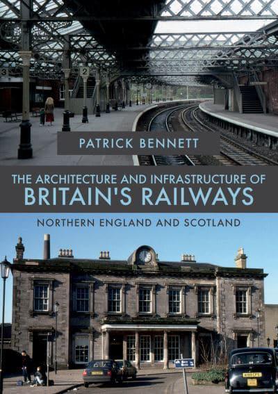 The Architecture and Infrastructure of Britain's Railways: Northern England and Scotland - KINGDOM BOOKS LEVEN