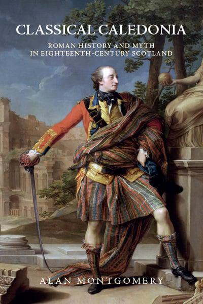 Classical Caledonia: Roman History and Myth in Eighteen- Century Scotland - KINGDOM BOOKS LEVEN