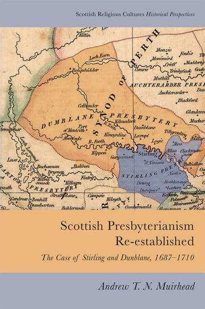 Scottish Presbyterianism Re-Established: The Case of Stirling and Dublane, 1687-1710 - KINGDOM BOOKS LEVEN