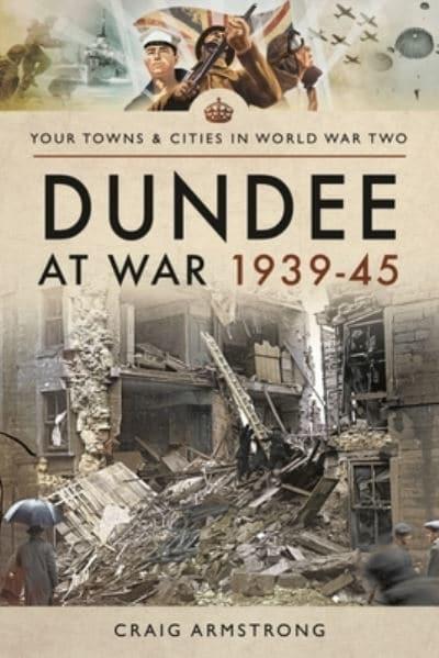 Dundee at War 1939 - 45 - KINGDOM BOOKS LEVEN