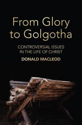From Glory to Golgotha by Donald Macleod