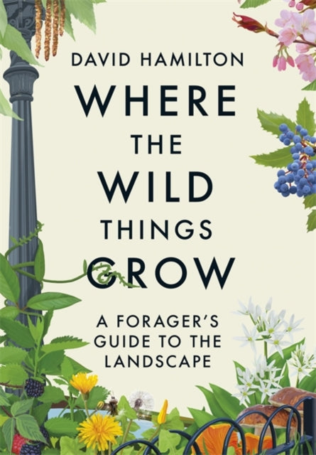 Where the Wild Things Grow : A Forager's Guide to the Landscape - KINGDOM BOOKS LEVEN