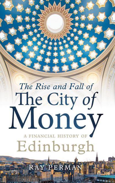 The Rise and Fall of the City of Money: A Financial History of Edinburgh - KINGDOM BOOKS LEVEN
