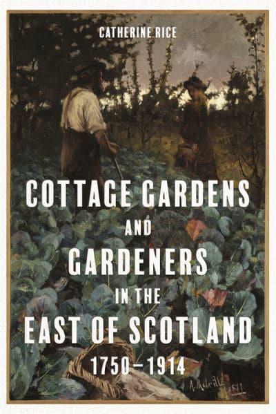 Cottage Gardens and Gardeners in the East of Scotland, 1750-1914 - KINGDOM BOOKS LEVEN