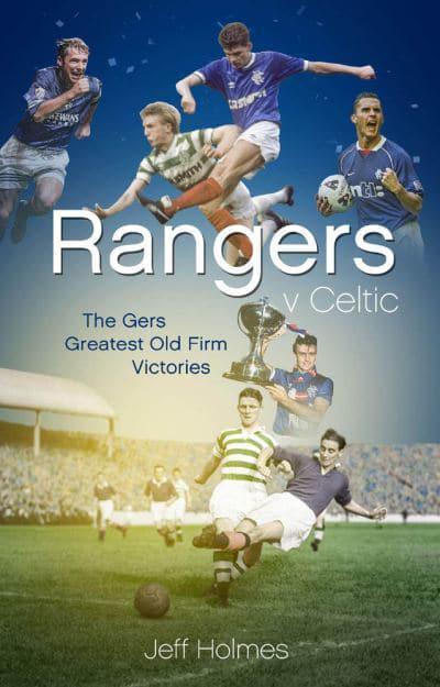 Rangers V Celtic: The Gers' Greatest Old Firm Victories - KINGDOM BOOKS LEVEN