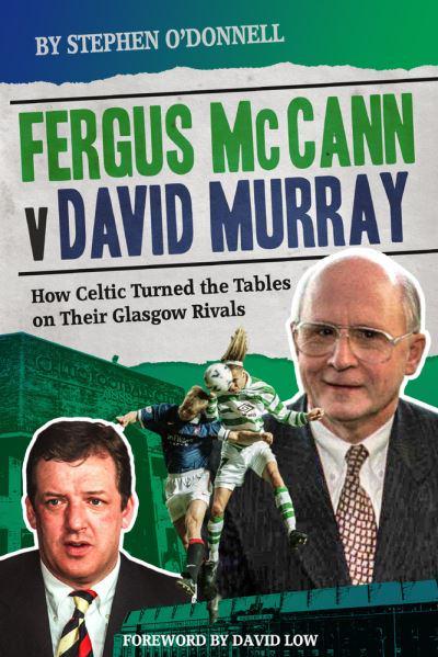 Fergus McCann Versus David Murray: How Celtic Turned the Tables on Their Glasgow Rivals - KINGDOM BOOKS LEVEN