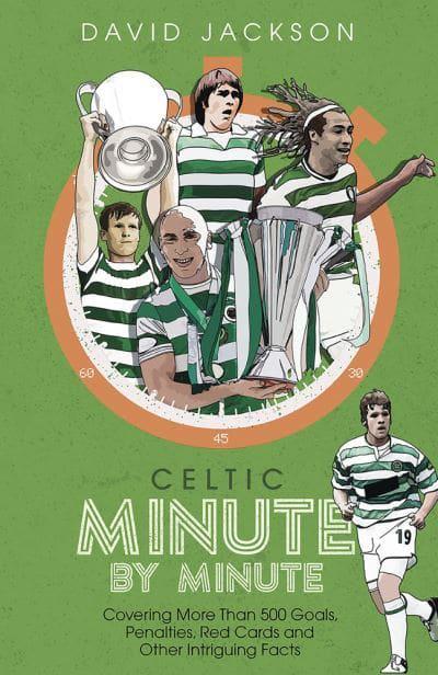 Celtic Minute by Minute: Covering More than 500 Goals, Penalties, Red Cards and Other Intriguing Facts - KINGDOM BOOKS LEVEN