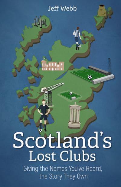 Scotland's Lost Clubs: Giving the Names You've Heard, the Story They Own - KINGDOM BOOKS LEVEN