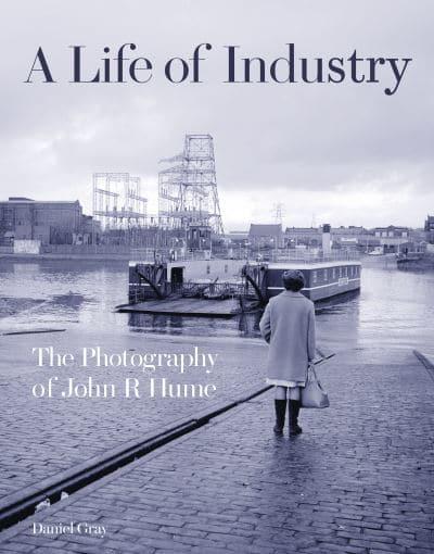 A Life of Industry: Photography of John R Hume - KINGDOM BOOKS LEVEN