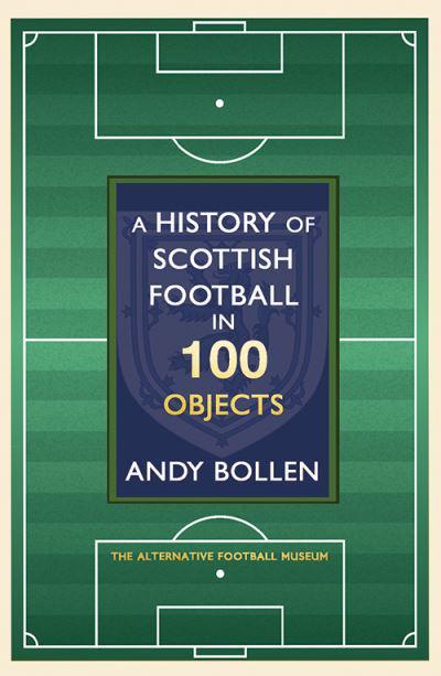 A History of Scottish Football in 100 Objects: The Alternate Football Museum - KINGDOM BOOKS LEVEN