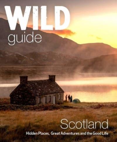 Wild Guide Scotland: Hidden Places, Great Adventures and the Good Life
