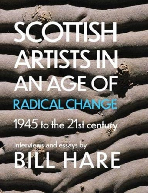 Scottish Artists in an Age of Radical Change : 1945 to the 21st Century - East  Neuk Books Ltd