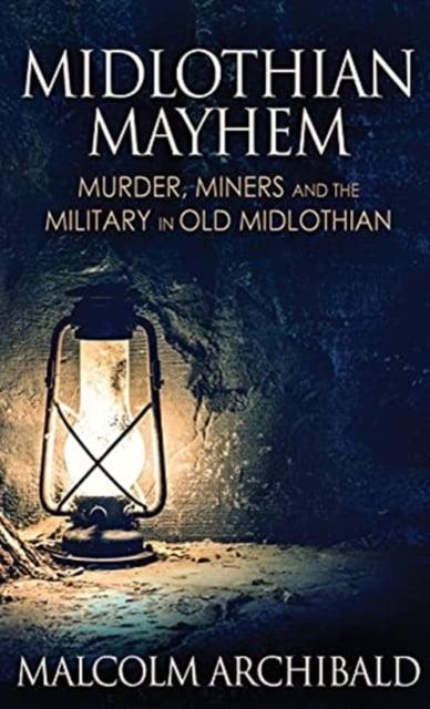 Midlothian Mayhem: Murder, Miners and the Military in Old Midlothian - KINGDOM BOOKS LEVEN
