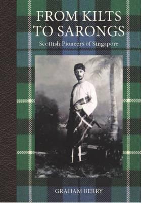 From Kilts to Sarongs Scottish Pioneers of Singapore - KINGDOM BOOKS LEVEN
