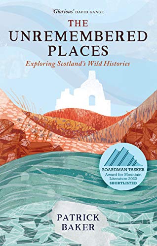 The Unremembered Places : Exploring Scotland's Wild Histories by Patrick Baker - KINGDOM BOOKS LEVEN