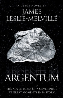 Argentum : The Adventures of a Silver Piece at Great Moments in History