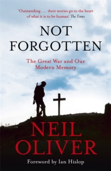 Not Forgotten : The Great War and Our Modern Memory By Neil Oliver