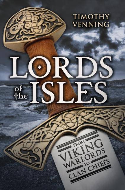 Lords of the Isles : From Viking Warlords to Clan Chiefs by Timothy Venning - East  Neuk Books Ltd