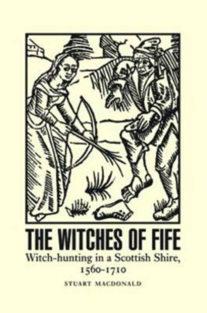 The Witches of Fife : Witch-Hunting in a Scottish Shire, 1560-1710 - East  Neuk Books Ltd