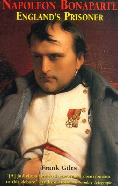 Napoleon Bonaparte: England's Prisoner by Frank Giles (Author) - East  Neuk Books Ltd