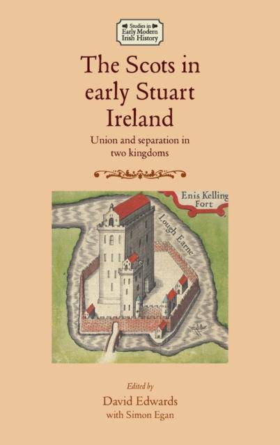 The Scots in Early Stuart Ireland : Union and Separation in Two Kingdoms by Simon Egan (With) - East  Neuk Books Ltd