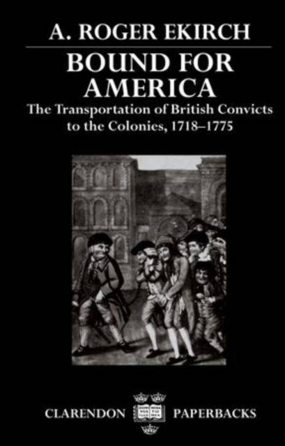 Bound for America : The Transportation of British Convicts to the Colonies, 1718-1775 - East  Neuk Books Ltd
