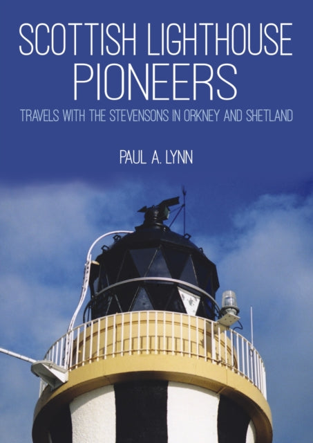 Scottish Lighthouse Pioneers : Travels with the Stevensons in Orkney and Shetland by Paul A. Lynn - KINGDOM BOOKS LEVEN
