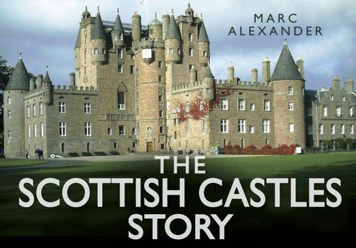 The Scottish Castles Story by Marc Alexander - East  Neuk Books Ltd